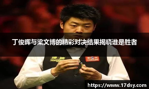 丁俊晖与梁文博的精彩对决结果揭晓谁是胜者